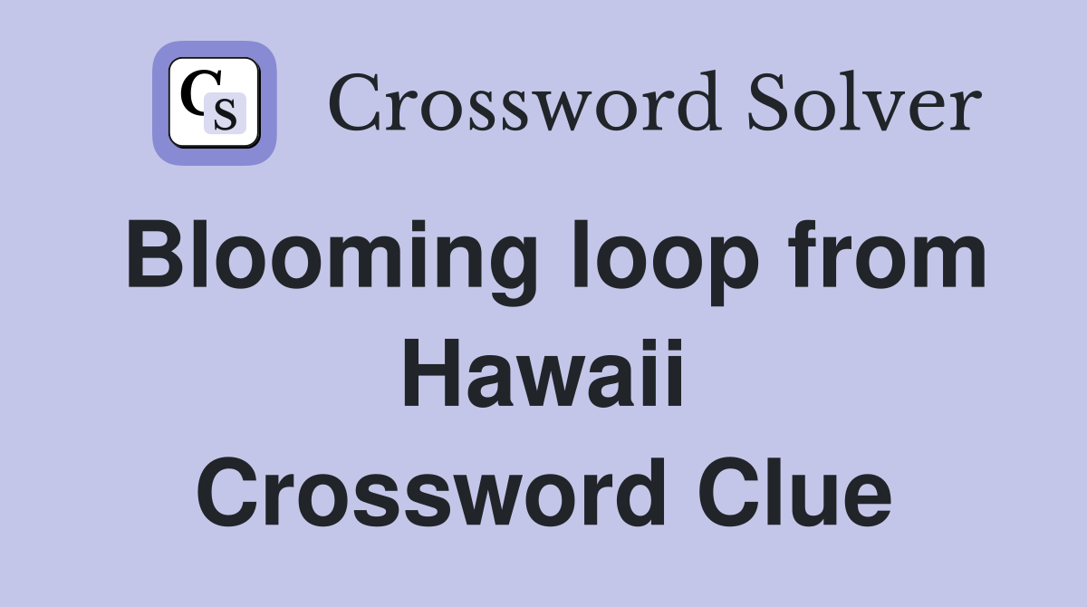Blooming loop from Hawaii Crossword Clue