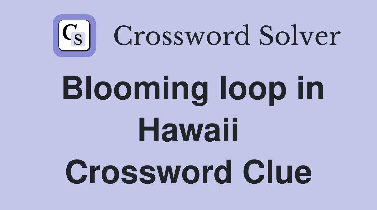Blooming loop in Hawaii Crossword Clue