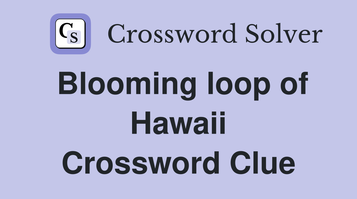 Blooming loop of Hawaii Crossword Clue