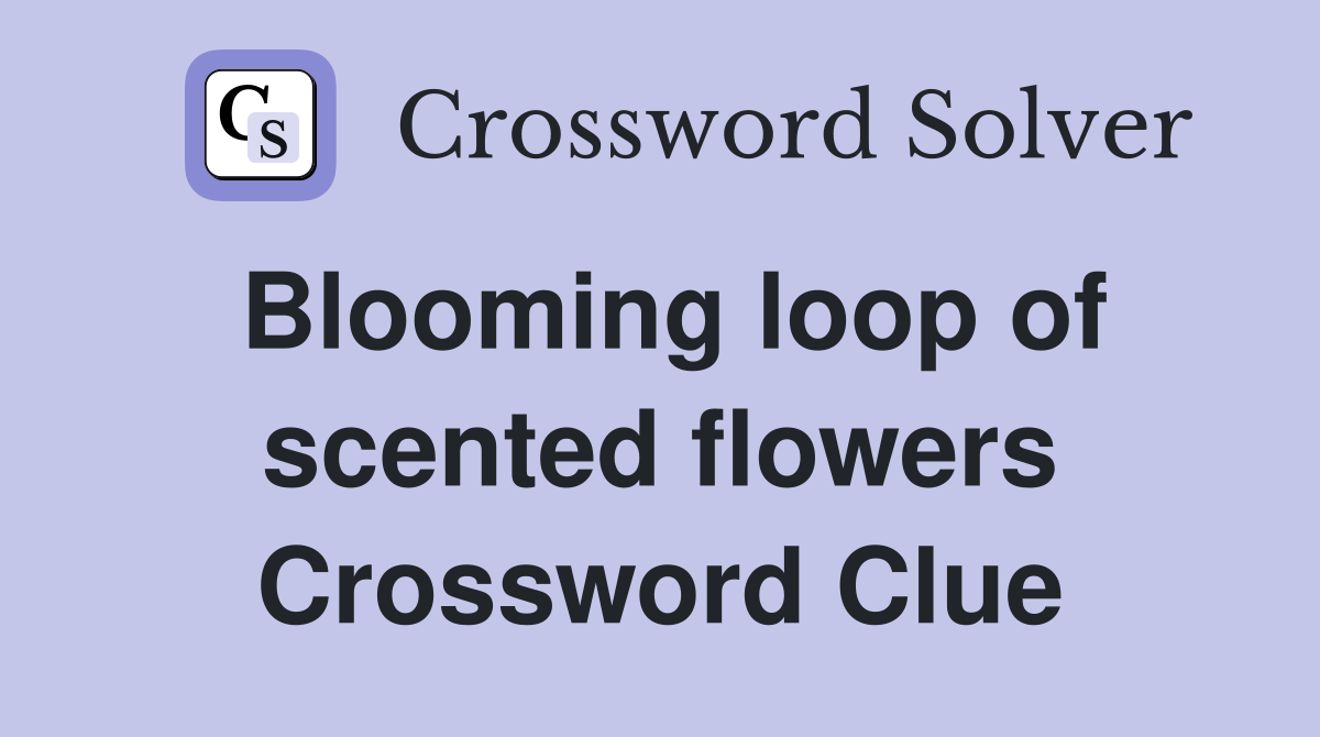 Blooming loop of scented flowers Crossword Clue