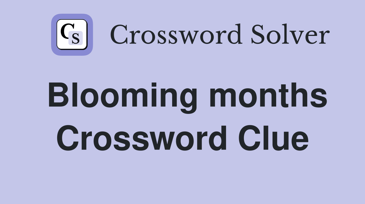 Blooming months Crossword Clue