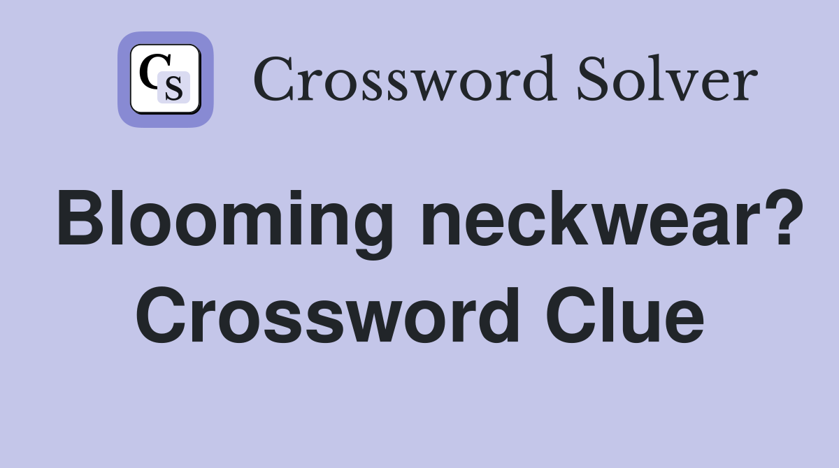 Blooming neckwear? Crossword Clue