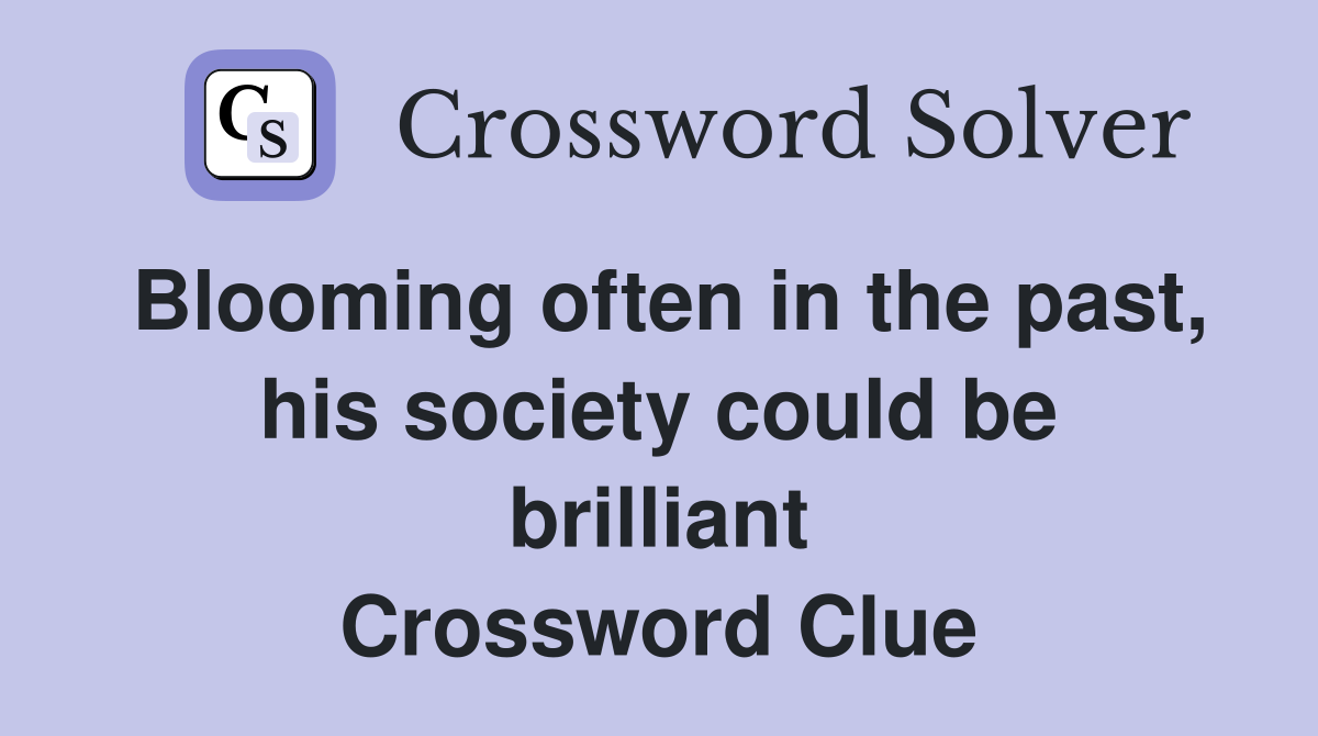 Blooming often in the past, his society could be brilliant Crossword Clue