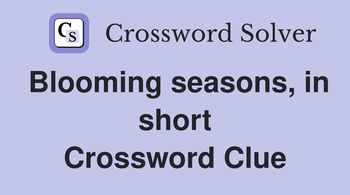 Blooming seasons, in short Crossword Clue