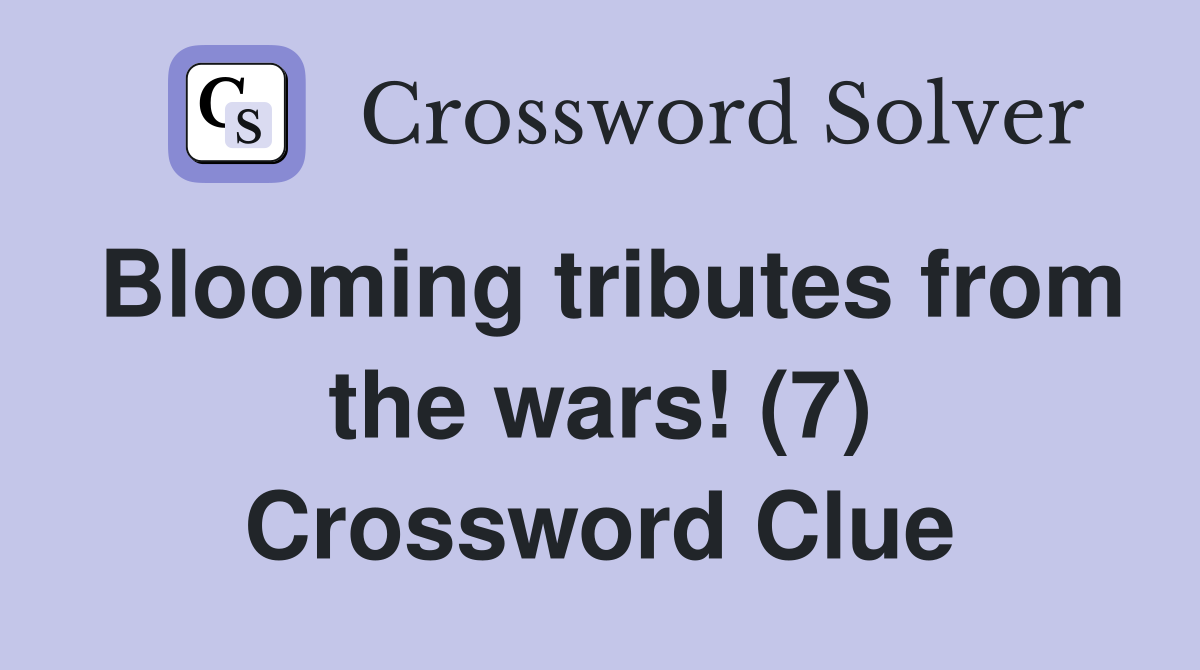 Blooming tributes from the wars! (7) Crossword Clue