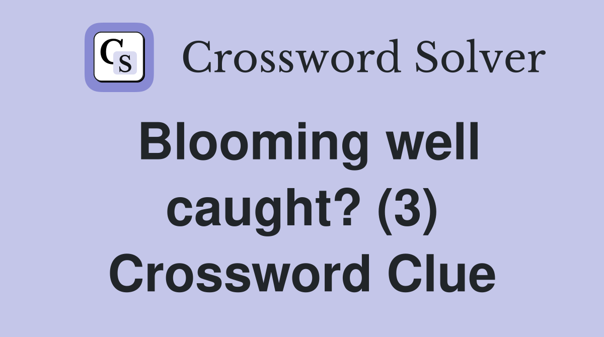 Blooming well caught? (3) Crossword Clue
