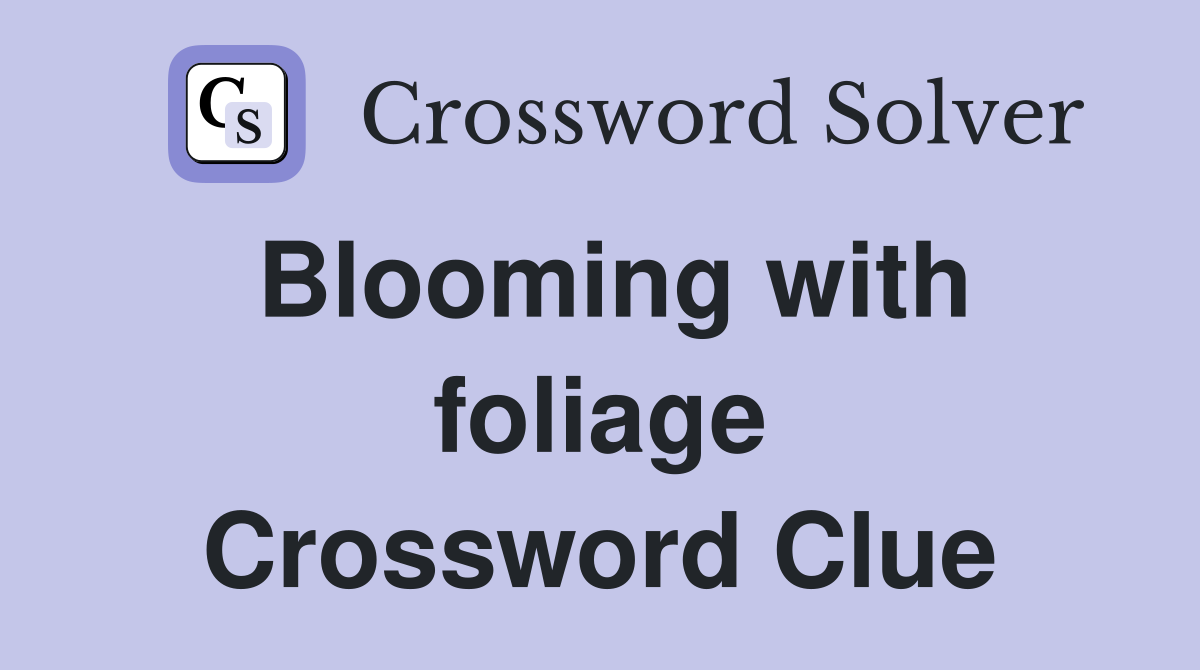 Blooming with foliage Crossword Clue
