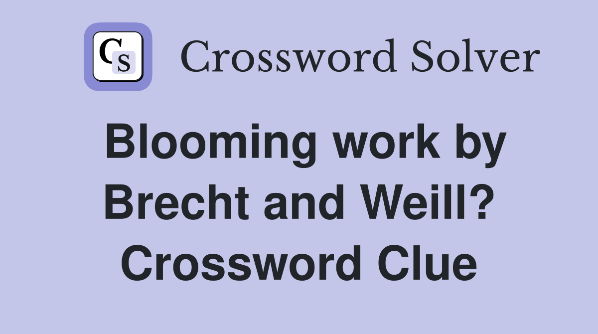 Blooming work by Brecht and Weill? Crossword Clue