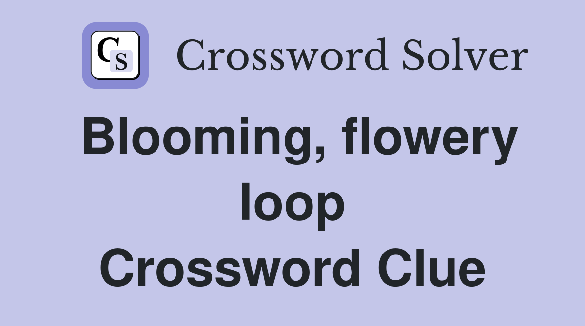 Blooming, flowery loop Crossword Clue