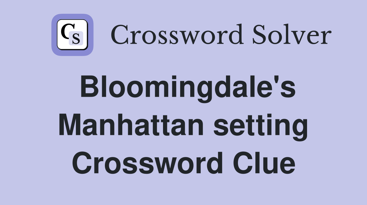 Bloomingdale's Manhattan setting Crossword Clue
