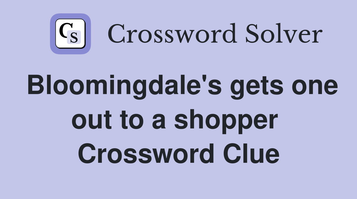 Bloomingdale's gets one out to a shopper  Crossword Clue
