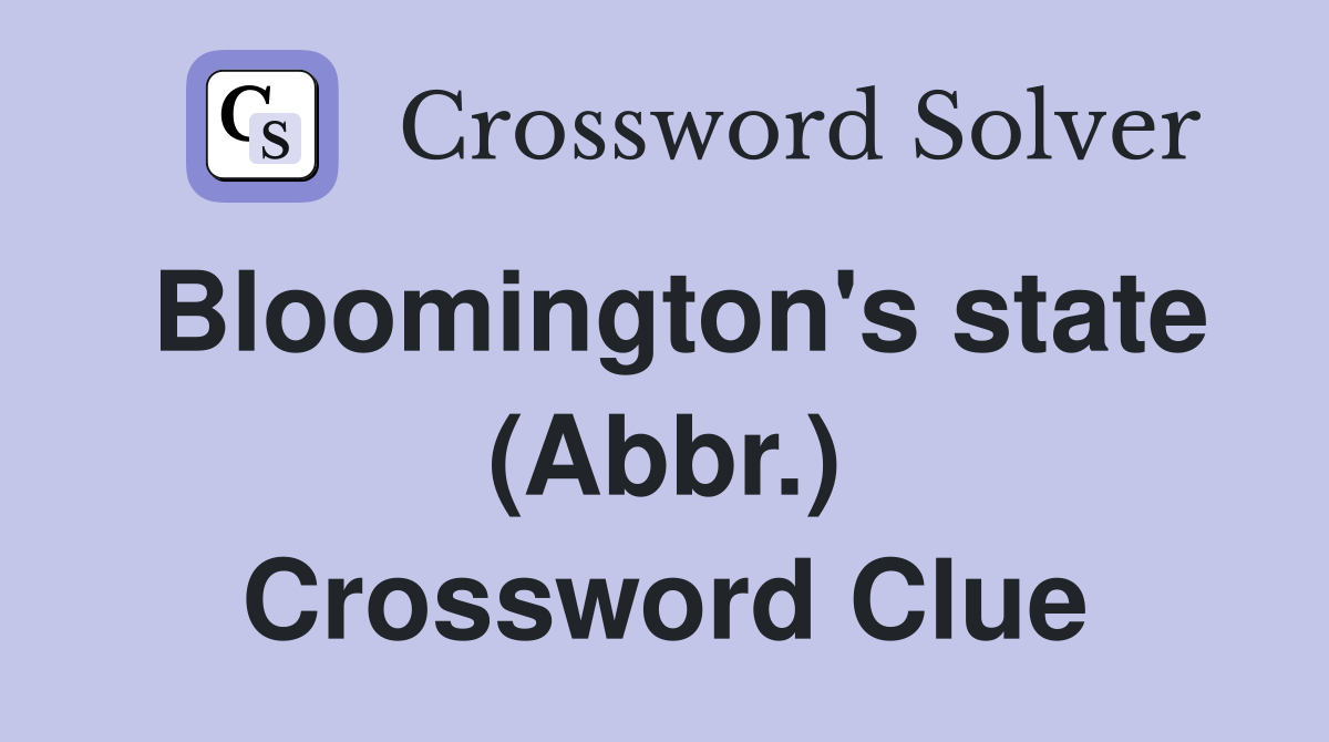 Bloomington's state (Abbr.) Crossword Clue