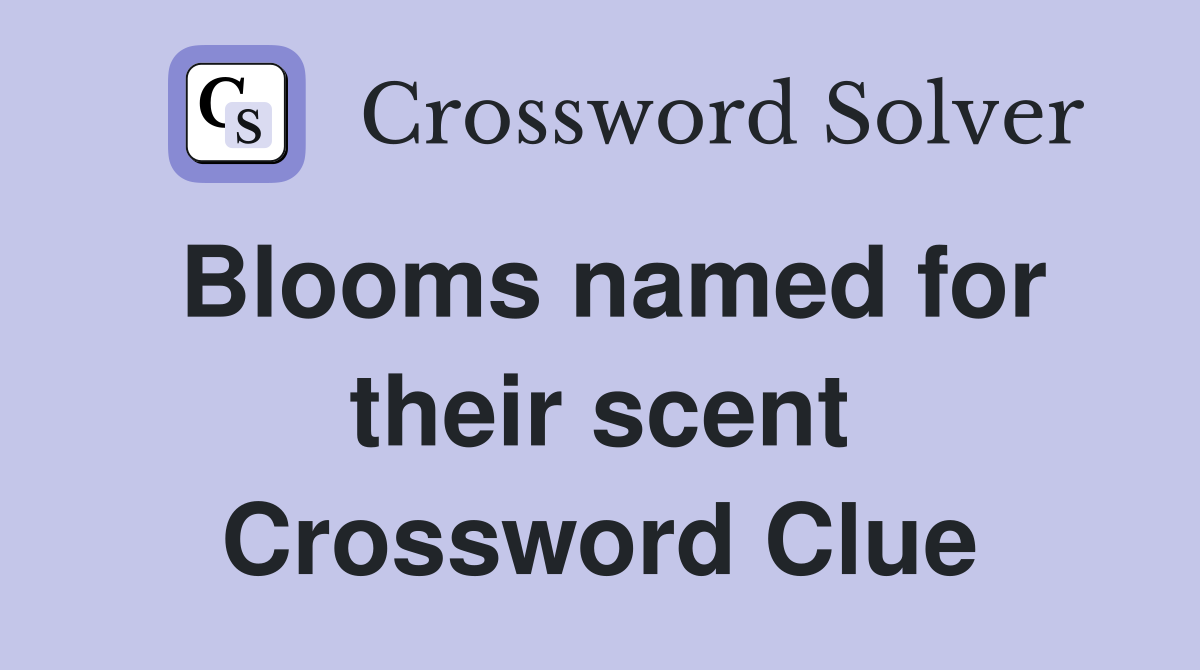 Blooms named for their scent Crossword Clue