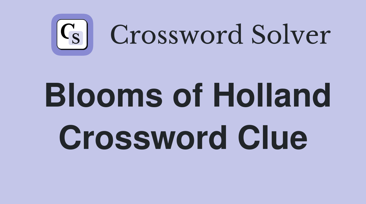 Blooms of Holland Crossword Clue