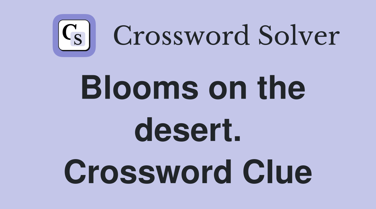 Blooms on the desert. Crossword Clue
