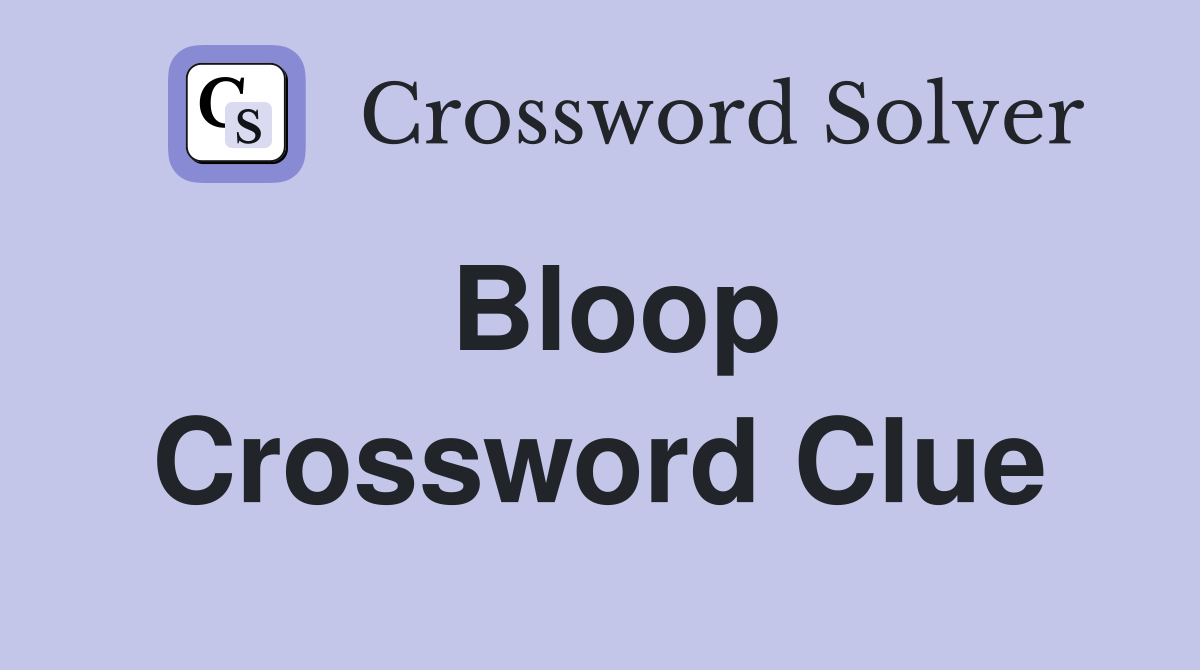 Bloop Crossword Clue