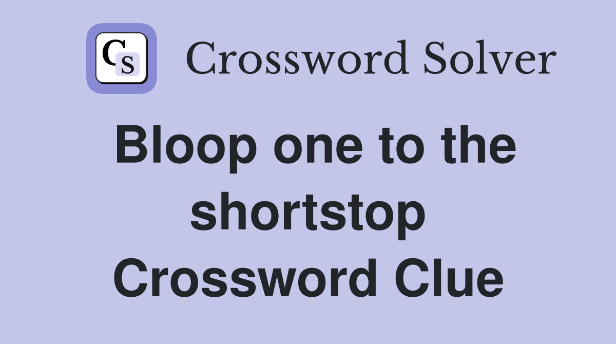 Bloop one to the shortstop Crossword Clue