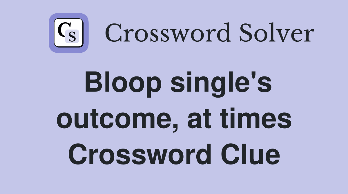 Bloop single's outcome, at times Crossword Clue