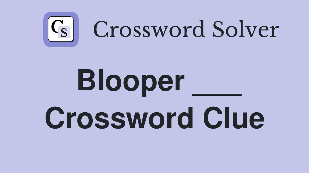 Blooper ___ Crossword Clue