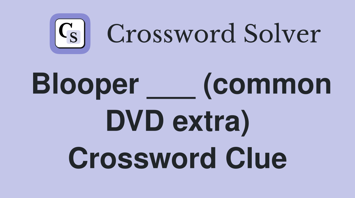 Blooper ___ (common DVD extra) Crossword Clue