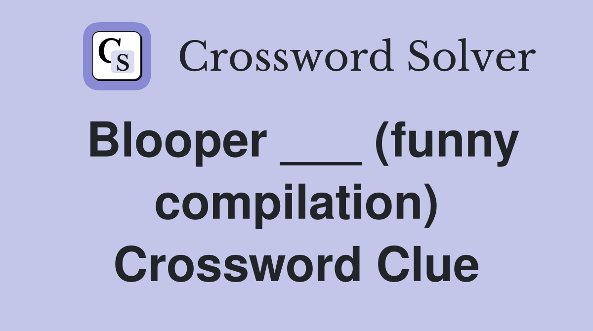 Blooper ___ (funny compilation) Crossword Clue