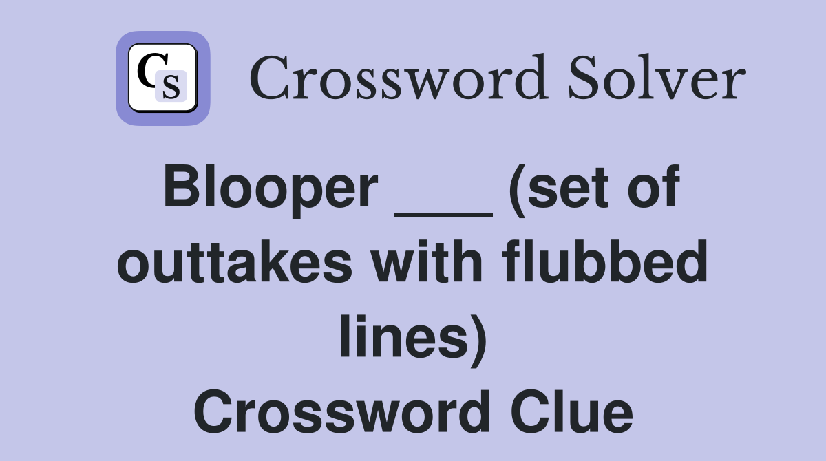 Blooper ___ (set of outtakes with flubbed lines) Crossword Clue