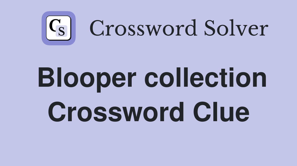 Blooper collection Crossword Clue