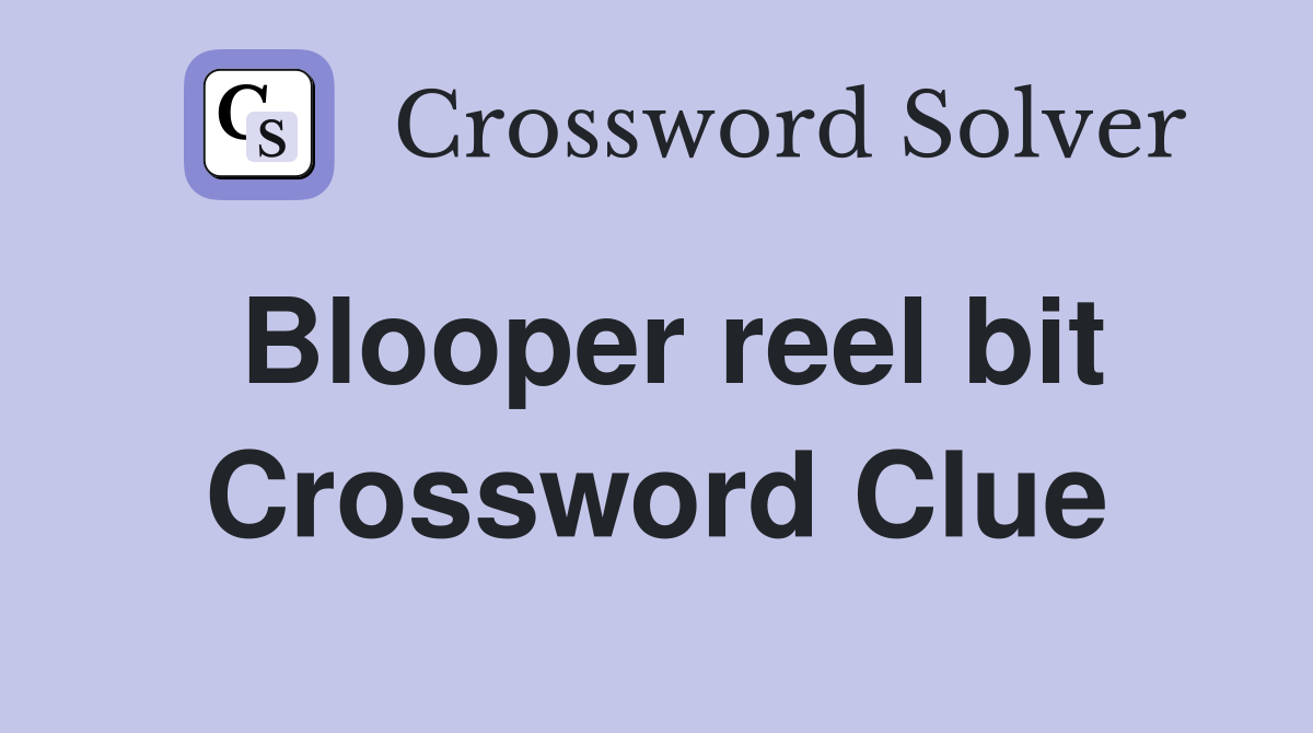 Blooper reel bit Crossword Clue