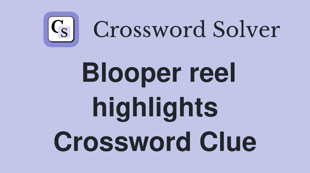 Blooper reel highlights Crossword Clue