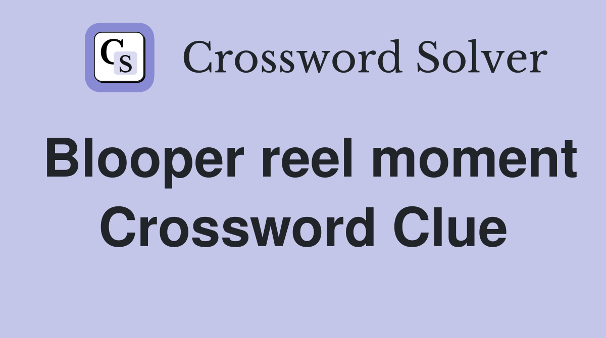 Blooper reel moment Crossword Clue