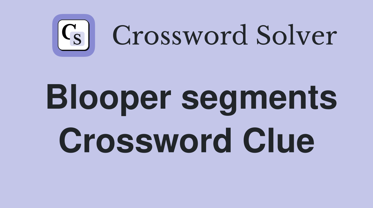 Blooper segments Crossword Clue