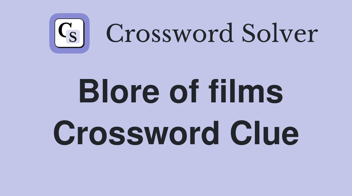 Blore of films Crossword Clue