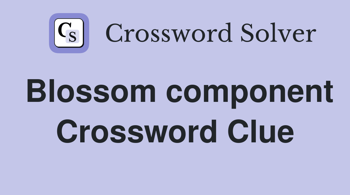 Blossom component Crossword Clue