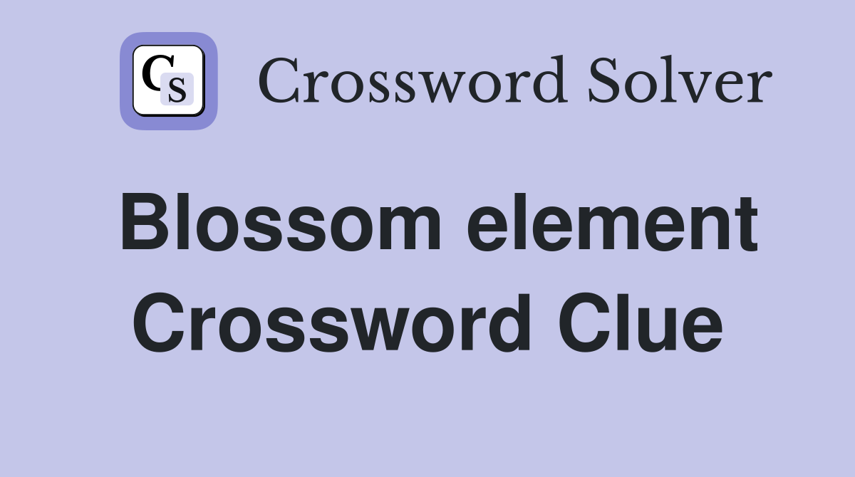 Blossom element Crossword Clue