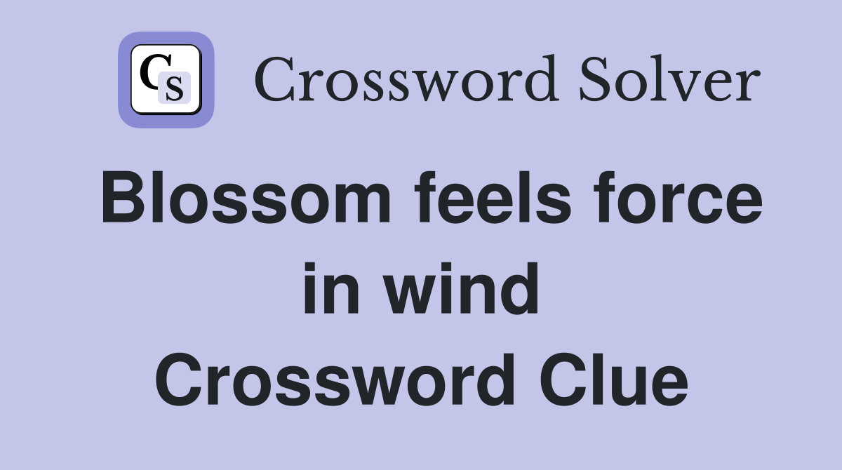 Blossom feels force in wind Crossword Clue