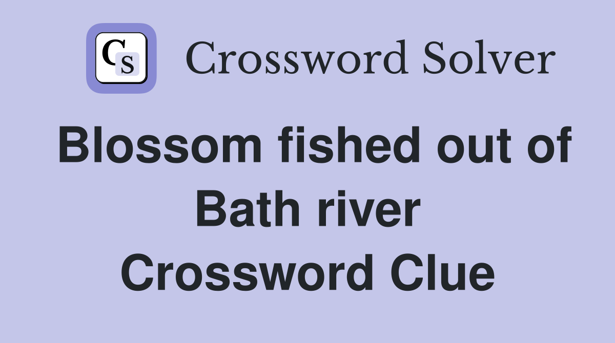 Blossom fished out of Bath river Crossword Clue