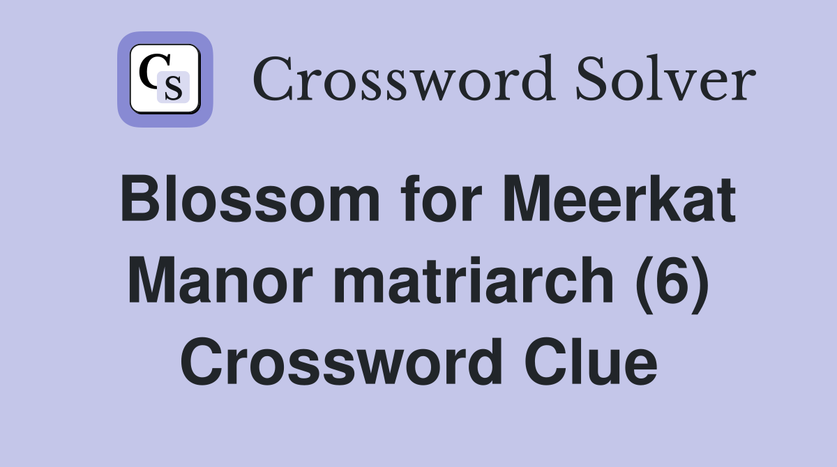 Blossom for Meerkat Manor matriarch (6) Crossword Clue