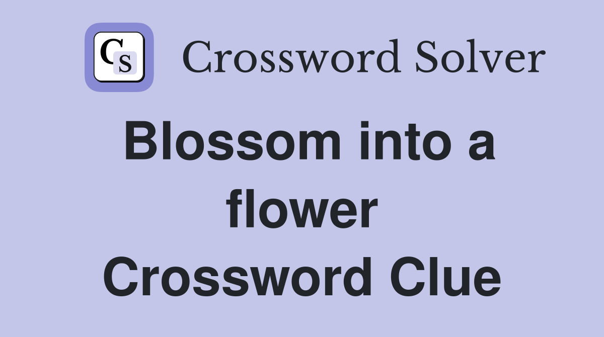 Blossom into a flower Crossword Clue