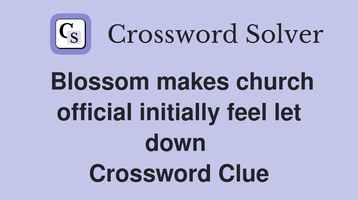 Blossom makes church official initially feel let down  Crossword Clue