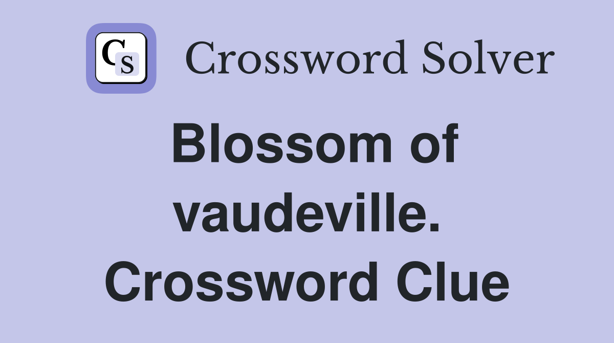 Blossom of vaudeville. Crossword Clue