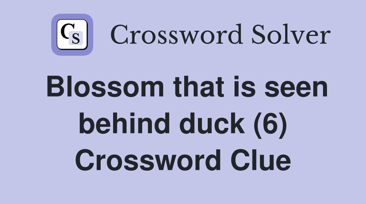 Blossom that is seen behind duck (6) Crossword Clue