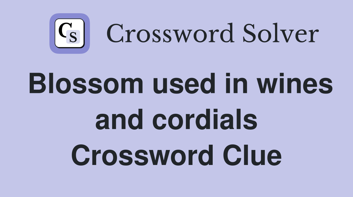 Blossom used in wines and cordials Crossword Clue