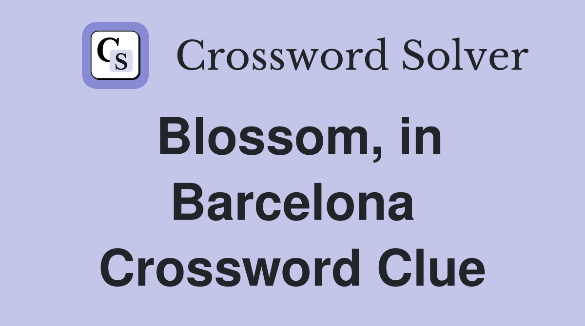 Blossom, in Barcelona Crossword Clue