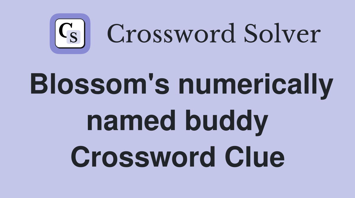Blossom's numerically named buddy Crossword Clue