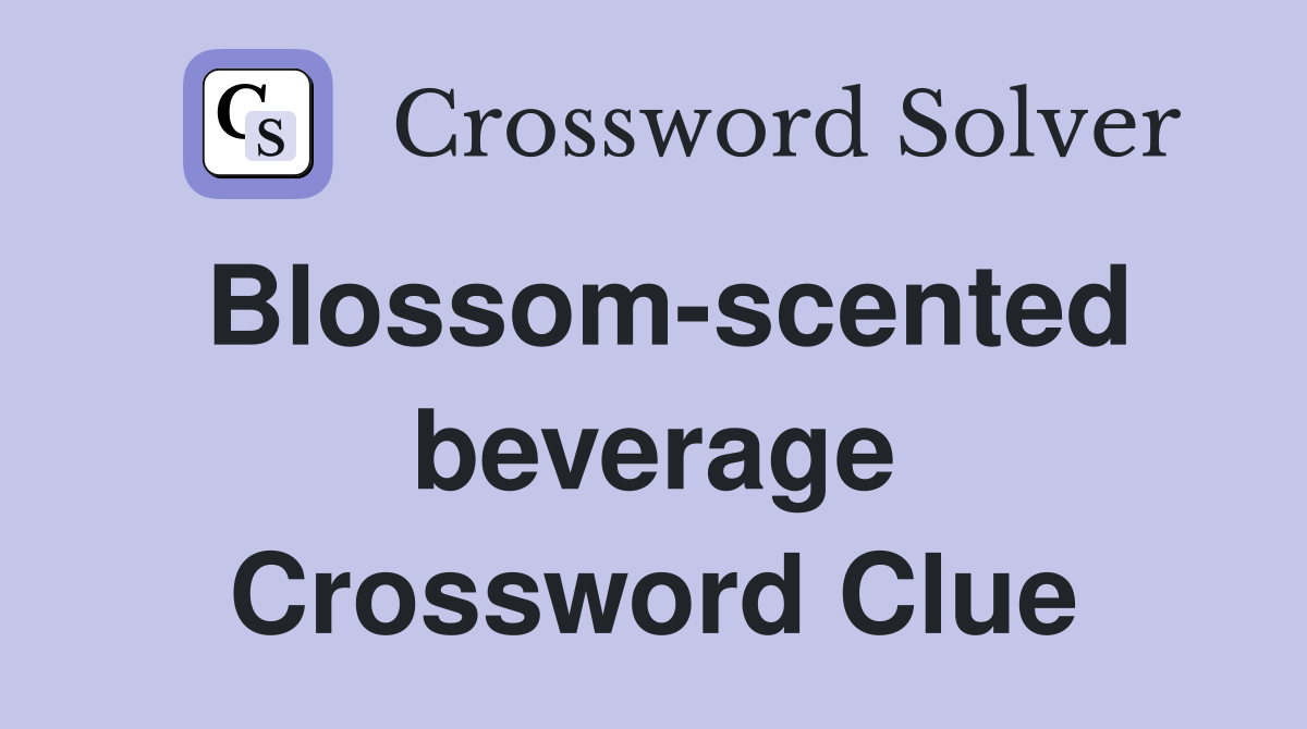 Blossom-scented beverage Crossword Clue