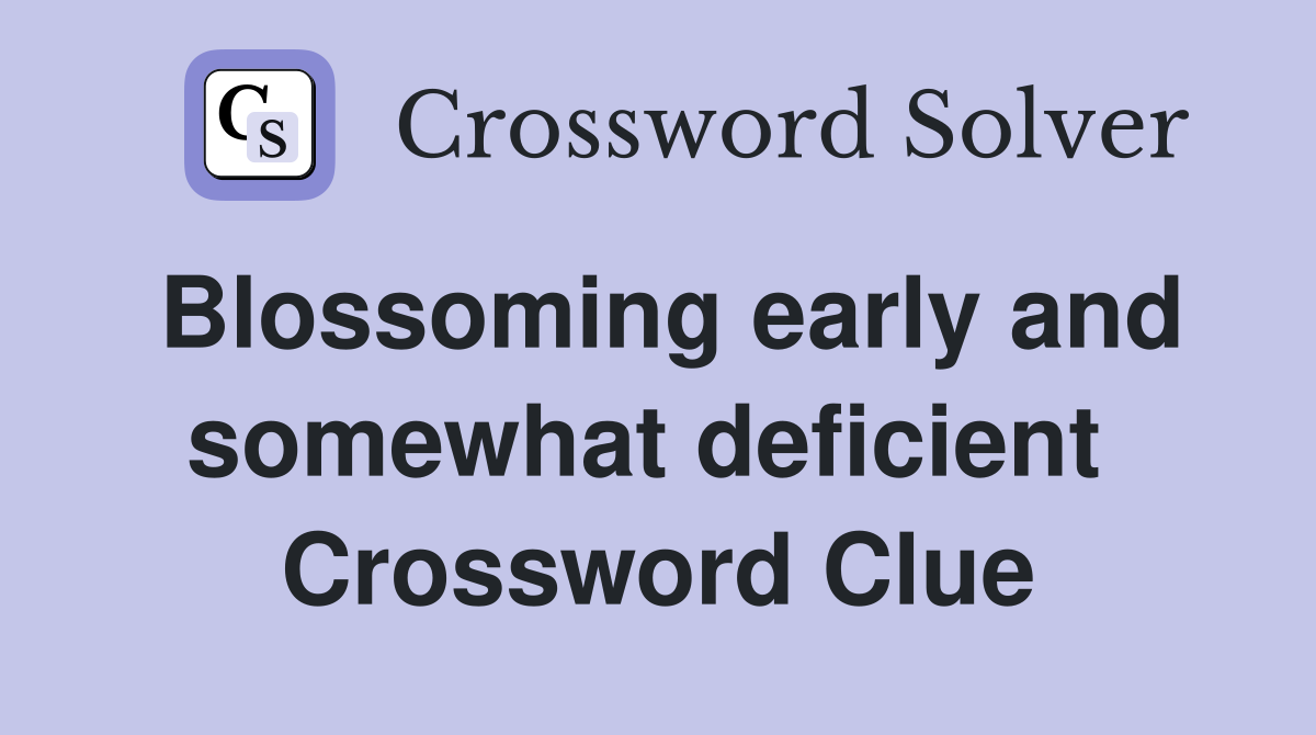 Blossoming early and somewhat deficient  Crossword Clue