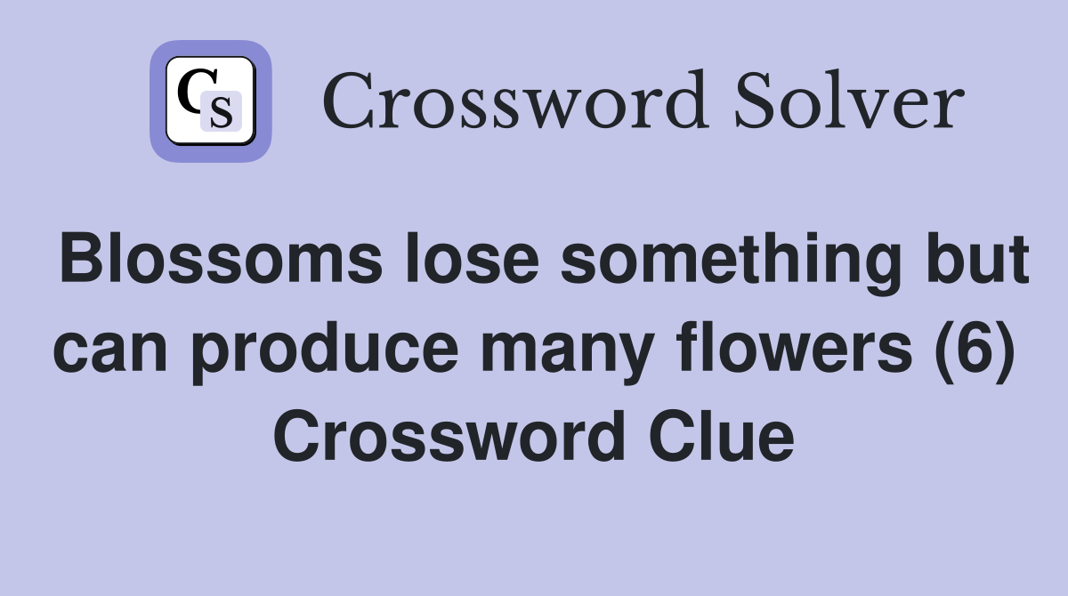 Blossoms lose something but can produce many flowers (6) Crossword Clue