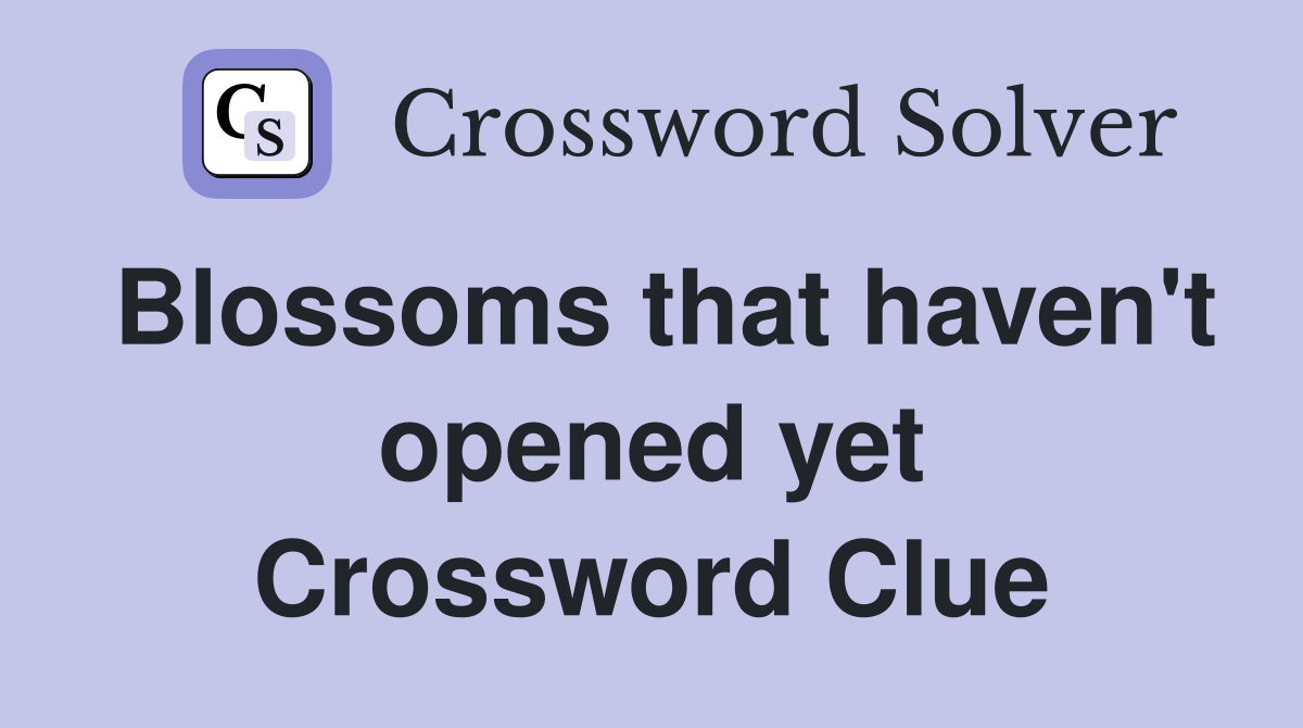 Blossoms that haven't opened yet Crossword Clue