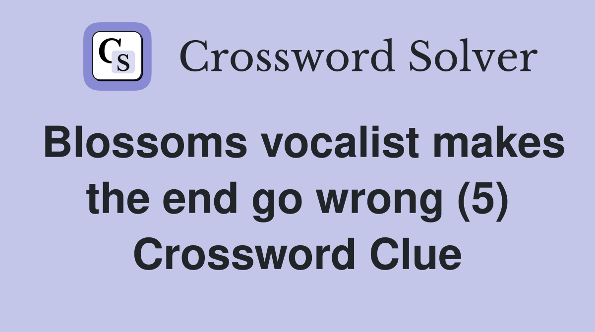 Blossoms vocalist makes the end go wrong (5) Crossword Clue