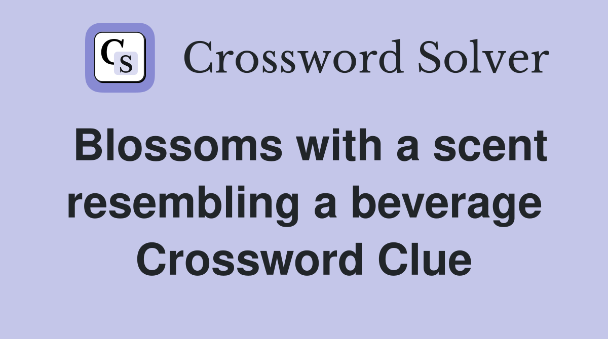 Blossoms with a scent resembling a beverage Crossword Clue
